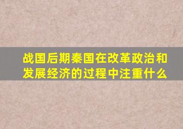 战国后期秦国在改革政治和发展经济的过程中注重什么