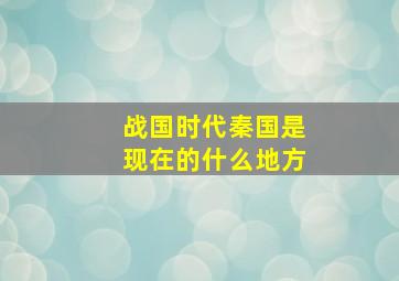 战国时代秦国是现在的什么地方