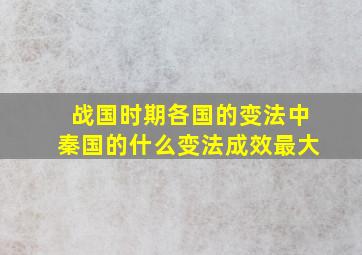 战国时期各国的变法中秦国的什么变法成效最大