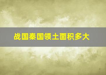 战国秦国领土面积多大