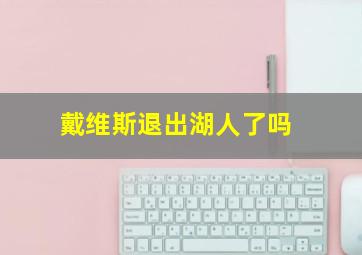 戴维斯退出湖人了吗