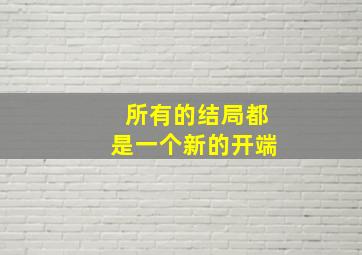 所有的结局都是一个新的开端