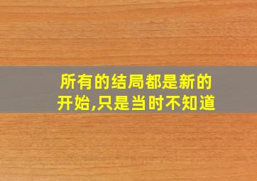 所有的结局都是新的开始,只是当时不知道