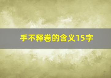 手不释卷的含义15字