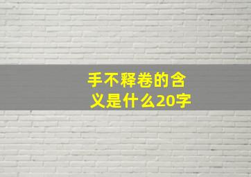 手不释卷的含义是什么20字