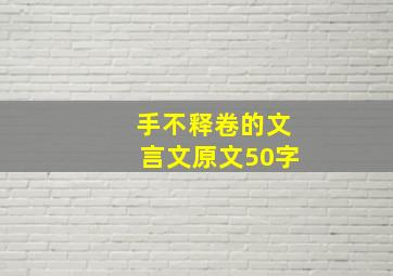 手不释卷的文言文原文50字