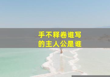 手不释卷谁写的主人公是谁