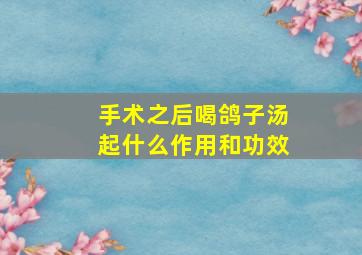 手术之后喝鸽子汤起什么作用和功效