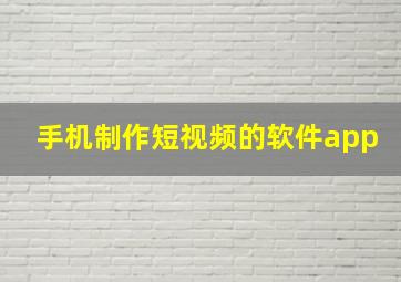 手机制作短视频的软件app