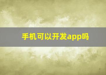 手机可以开发app吗