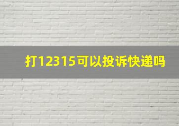 打12315可以投诉快递吗