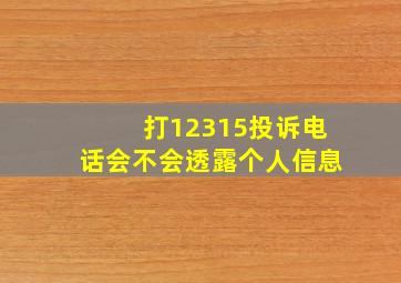 打12315投诉电话会不会透露个人信息