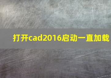 打开cad2016启动一直加载