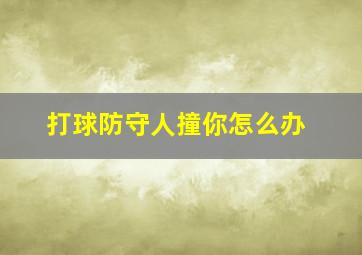 打球防守人撞你怎么办