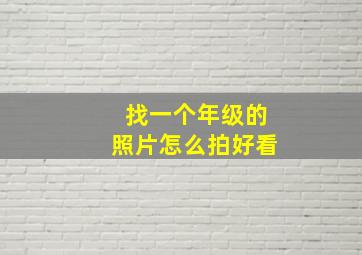 找一个年级的照片怎么拍好看