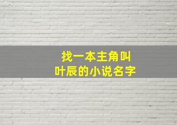 找一本主角叫叶辰的小说名字