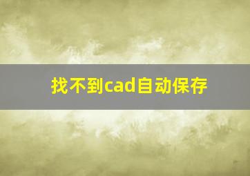 找不到cad自动保存