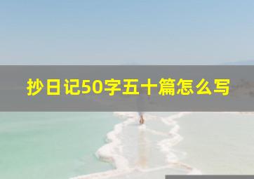 抄日记50字五十篇怎么写