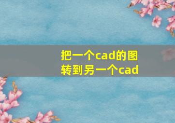 把一个cad的图转到另一个cad