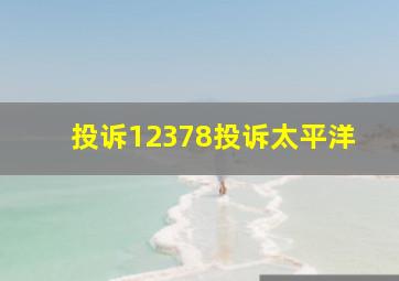 投诉12378投诉太平洋