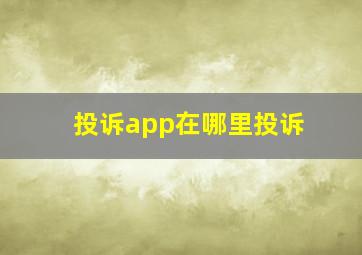 投诉app在哪里投诉