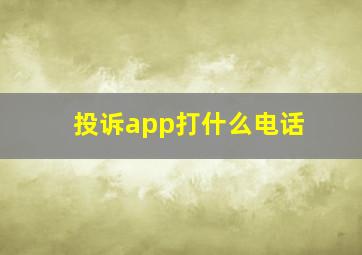 投诉app打什么电话