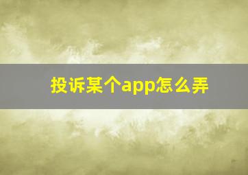 投诉某个app怎么弄