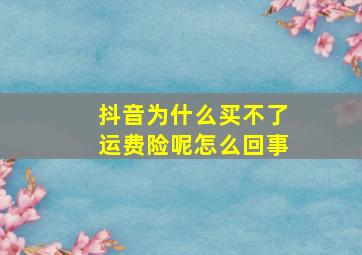 抖音为什么买不了运费险呢怎么回事