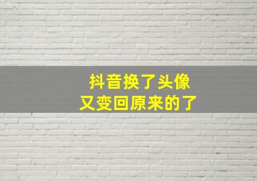 抖音换了头像又变回原来的了