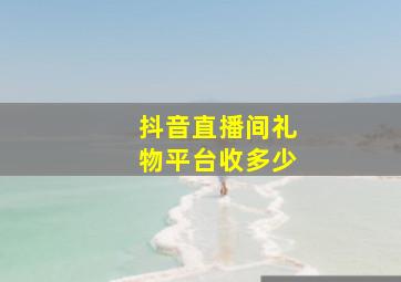 抖音直播间礼物平台收多少