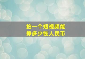 拍一个短视频能挣多少钱人民币