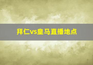 拜仁vs皇马直播地点