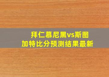 拜仁慕尼黑vs斯图加特比分预测结果最新