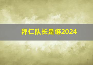 拜仁队长是谁2024