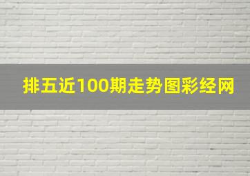 排五近100期走势图彩经网