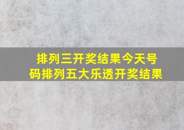 排列三开奖结果今天号码排列五大乐透开奖结果