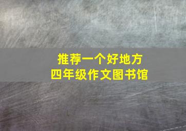 推荐一个好地方四年级作文图书馆