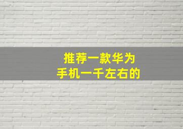 推荐一款华为手机一千左右的