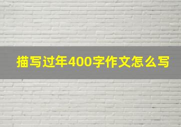 描写过年400字作文怎么写