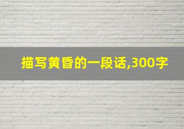 描写黄昏的一段话,300字