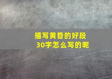 描写黄昏的好段30字怎么写的呢