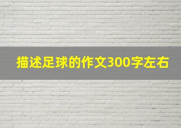 描述足球的作文300字左右