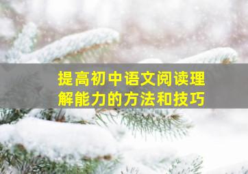 提高初中语文阅读理解能力的方法和技巧