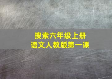 搜索六年级上册语文人教版第一课