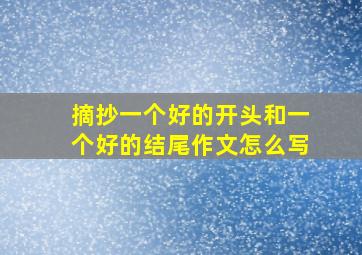 摘抄一个好的开头和一个好的结尾作文怎么写