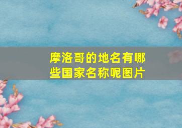 摩洛哥的地名有哪些国家名称呢图片