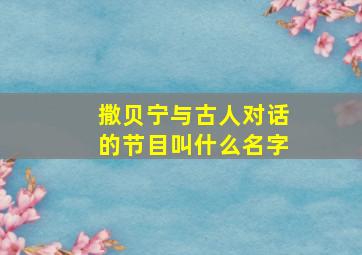 撒贝宁与古人对话的节目叫什么名字