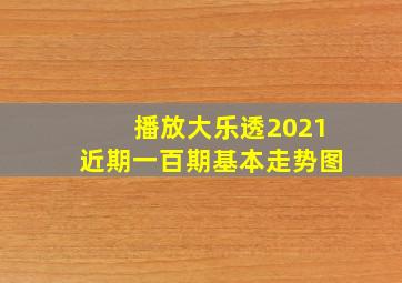 播放大乐透2021近期一百期基本走势图