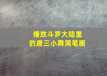 播放斗罗大陆里的唐三小舞简笔画