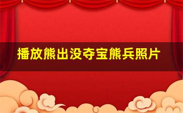 播放熊出没夺宝熊兵照片